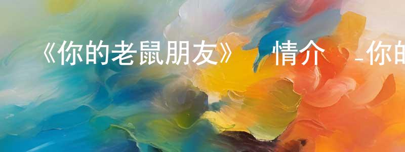 柏軍的個人主頁,《你的老鼠朋友》詳情介紹_你的老鼠朋友HD中字在線觀看_你的老鼠朋友迅雷下載_動漫劇場